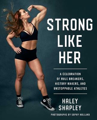 Strong Like Her: A Celebration of Rule Breakers, History Makers, and Unstoppable Athletes - Haley Shapley - cover