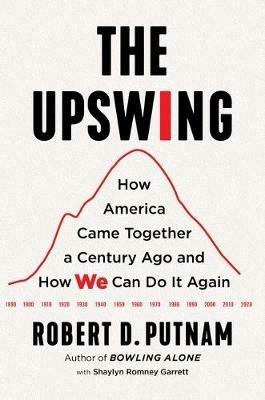 The Upswing: How America Came Together a Century Ago and How We Can Do It Again - Robert D Putnam - cover