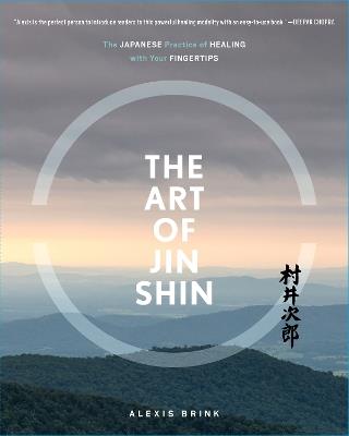 The Art of Jin Shin: The Japanese Practice of Healing with Your Fingertips - Alexis Brink - cover