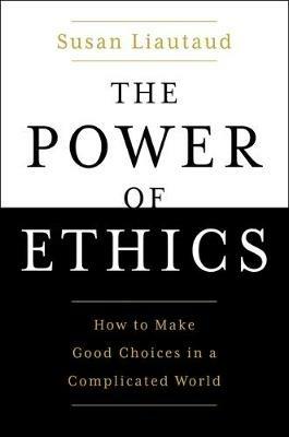The Power of Ethics: How to Make Good Choices in a Complicated World - Susan Liautaud - cover