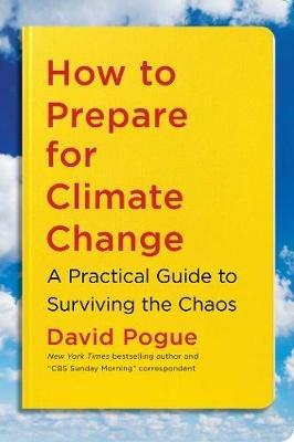 How to Prepare for Climate Change: A Practical Guide to Surviving the Chaos - David Pogue - cover
