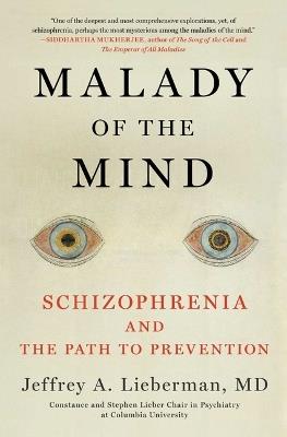 Malady of the Mind: Schizophrenia and the Path to Prevention - Jeffrey A Lieberman - cover