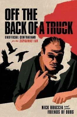 Off the Back of a Truck: Unofficial Contraband for the Sopranos Fan - Nick Braccia - cover