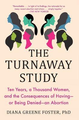 The Turnaway Study: Ten Years, a Thousand Women, and the Consequences of Having--Or Being Denied--An Abortion - Diana Greene Foster - cover