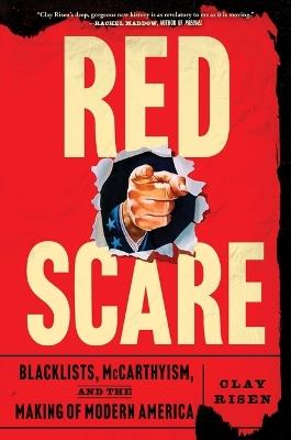 Red Scare: Blacklists, McCarthyism, and the Making of Modern America - Clay Risen - cover