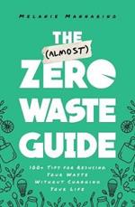 The (Almost) Zero-Waste Guide: 100+ Tips for Reducing Your Waste Without Changing Your Life