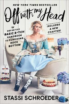 Off with My Head: The Definitive Basic B*tch Handbook to Surviving Rock Bottom - Stassi Schroeder - cover