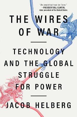 The Wires of War: Technology and the Global Struggle for Power - Jacob Helberg - cover