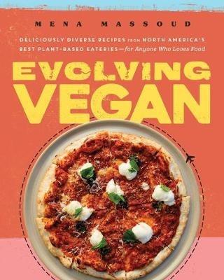 Evolving Vegan: Deliciously Diverse Recipes from North America's Best Plant-Based Eateries--For Anyone Who Loves Food: A Cookbook - Mena Massoud - cover