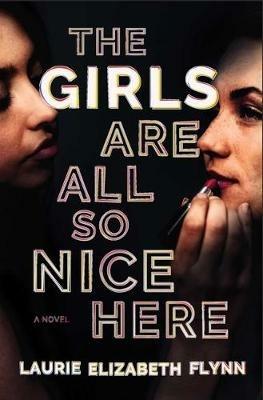The Girls Are All So Nice Here - Laurie Elizabeth Flynn - cover