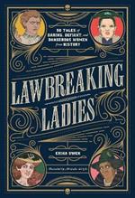 Lawbreaking Ladies: 50 Tales of Daring, Defiant, and Dangerous Women from History