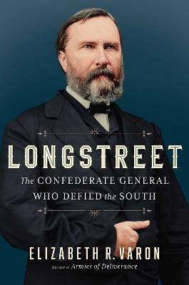 Longstreet: The Confederate General Who Defied the South - Elizabeth Varon - cover