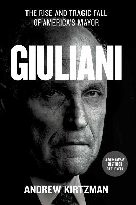 Giuliani: The Rise and Tragic Fall of America's Mayor - Andrew Kirtzman - cover