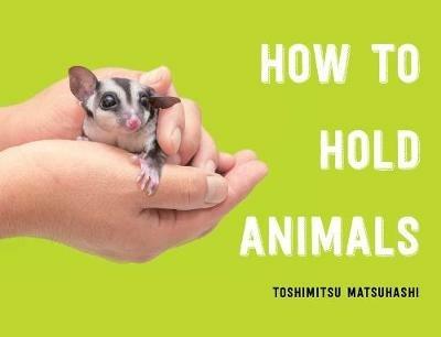 How to Hold Animals - Toshimitsu Matsuhashi - cover