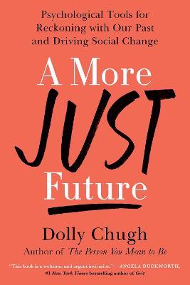 A More Just Future: Psychological Tools for Reckoning with Our Past and Driving Social Change - Dolly Chugh - cover