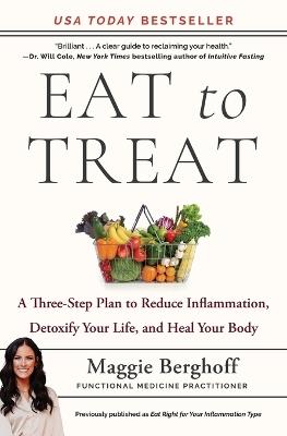 Eat to Treat: A Three-Step Plan to Reduce Inflammation, Detoxify Your Life, and Heal Your Body - Maggie Berghoff - cover