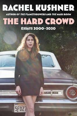 The Hard Crowd: Essays 2000-2020 - Rachel Kushner - cover