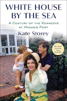 White House by the Sea: A Century of the Kennedys at Hyannis Port - Kate Storey - cover