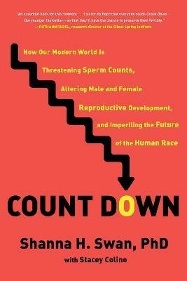 Count Down: How Our Modern World Is Threatening Sperm Counts, Altering Male and Female Reproductive Development, and Imperiling the Future of the Human Race - Shanna H. Swan,Stacey Colino - cover