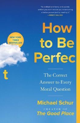 How to Be Perfect: The Correct Answer to Every Moral Question - Michael Schur - cover