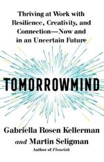 Tomorrowmind: Thriving at Work with Resilience, Creativity, and Connection--Now and in an Uncertain Future