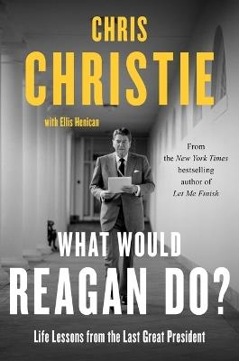 What Would Reagan Do?: Life Lessons from the Last Great President - Chris Christie - cover
