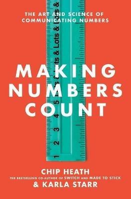 Making Numbers Count: The Art and Science of Communicating Numbers - Chip Heath,Karla Starr - cover