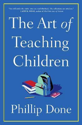 The Art of Teaching Children: All I Learned from a Lifetime in the Classroom - Phillip Done - cover