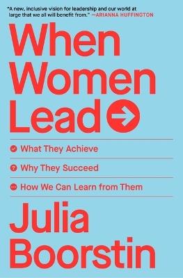 When Women Lead: What They Achieve, Why They Succeed, and How We Can Learn from Them - Julia Boorstin - cover