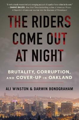 The Riders Come Out at Night: Brutality, Corruption, and Cover-Up in Oakland - Ali Winston,Darwin Bondgraham - cover