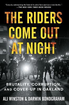 The Riders Come Out at Night: Brutality, Corruption, and Cover-Up in Oakland - Ali Winston,Darwin Bondgraham - cover