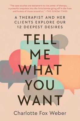 Tell Me What You Want: A Therapist and Her Clients Explore Our 12 Deepest Desires - Charlotte Fox Weber - cover