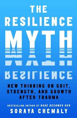 The Resilience Myth: New Thinking on Grit, Strength, and Growth After Trauma - Soraya Chemaly - cover