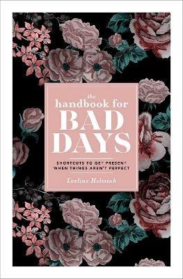 The Handbook for Bad Days: Shortcuts to Get Present When Things Aren't Perfect - Eveline Helmink - cover