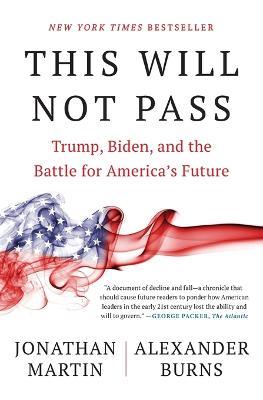 This Will Not Pass: Trump, Biden, and the Battle for America's Future - Jonathan Martin,Alexander Burns - cover