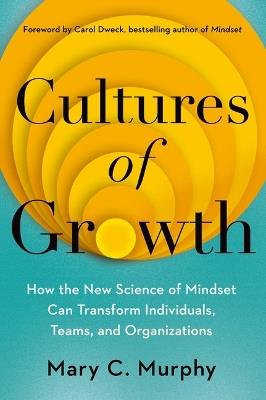 Cultures of Growth: How the New Science of Mindset Can Transform Individuals, Teams, and Organizations - Mary C Murphy - cover