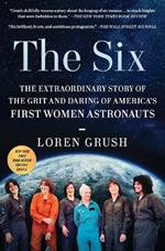 The Six: The Extraordinary Story of the Grit and Daring of America's First Women Astronauts