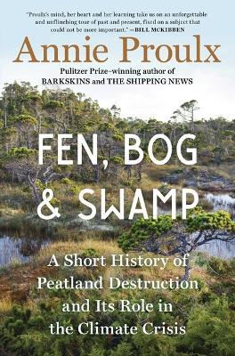 Fen, Bog and Swamp: A Short History of Peatland Destruction and Its Role in the Climate Crisis - Annie Proulx - cover