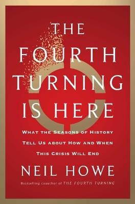 The Fourth Turning Is Here: What the Seasons of History Tell Us about How and When This Crisis Will End - Neil Howe - cover
