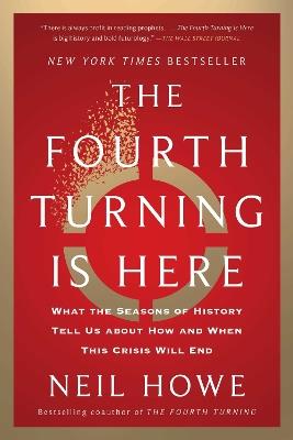 The Fourth Turning Is Here: What the Seasons of History Tell Us about How and When This Crisis Will End - Neil Howe - cover