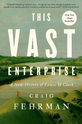 This Vast Enterprise: A New History of Lewis & Clark - Craig Fehrman - cover