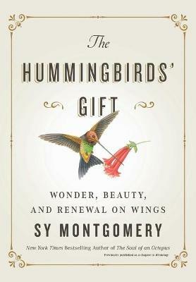 The Hummingbirds' Gift: Wonder, Beauty, and Renewal on Wings - Sy Montgomery - cover