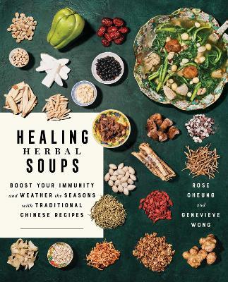 Healing Herbal Soups: Boost Your Immunity and Weather the Seasons with Traditional Chinese Recipes: A Cookbook - Rose Cheung,Genevieve Wong - cover