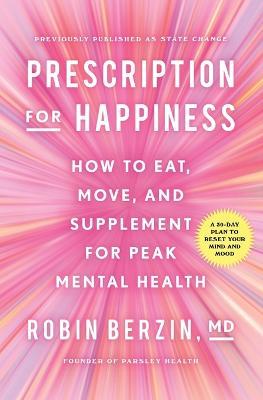 Prescription for Happiness: How to Eat, Move, and Supplement for Peak Mental Health - Robin Berzin - cover