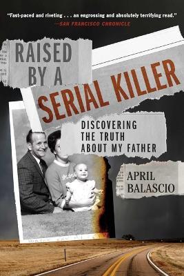 Raised by a Serial Killer: Discovering the Truth about My Father - April Balascio - cover