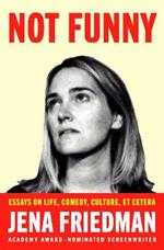 Not Funny: Essays on Life, Comedy, Culture, Et Cetera