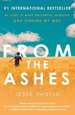 From the Ashes: My Story of Being Indigenous, Homeless, and Finding My Way