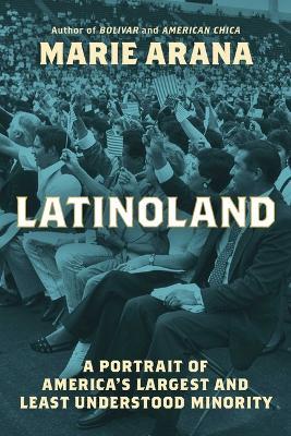 Latinoland: A Portrait of America's Largest and Least Understood Minority - Marie Arana - cover