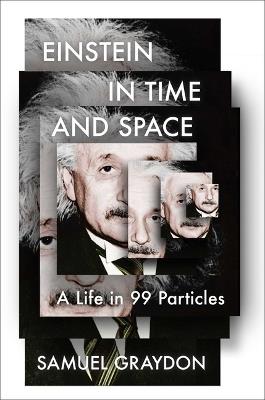 Einstein in Time and Space: A Life in 99 Particles - Samuel Graydon - cover