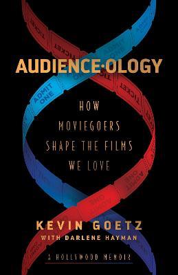 Audience-ology: How Moviegoers Shape the Films We Love - Kevin Goetz - cover